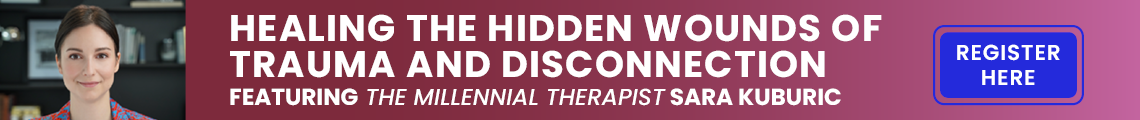 Healing the Hidden Wounds of Trauma and Disconnection: Featuring Millennial Therapist Sara Kuburic 