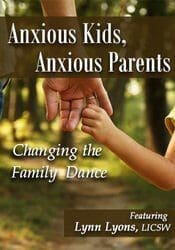 Anxious Kids, Anxious Parents: Changing the Family Dance